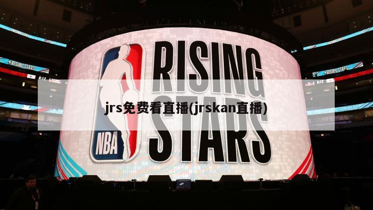 篮球迷的盛宴，JRS直播——线上观赛新体验